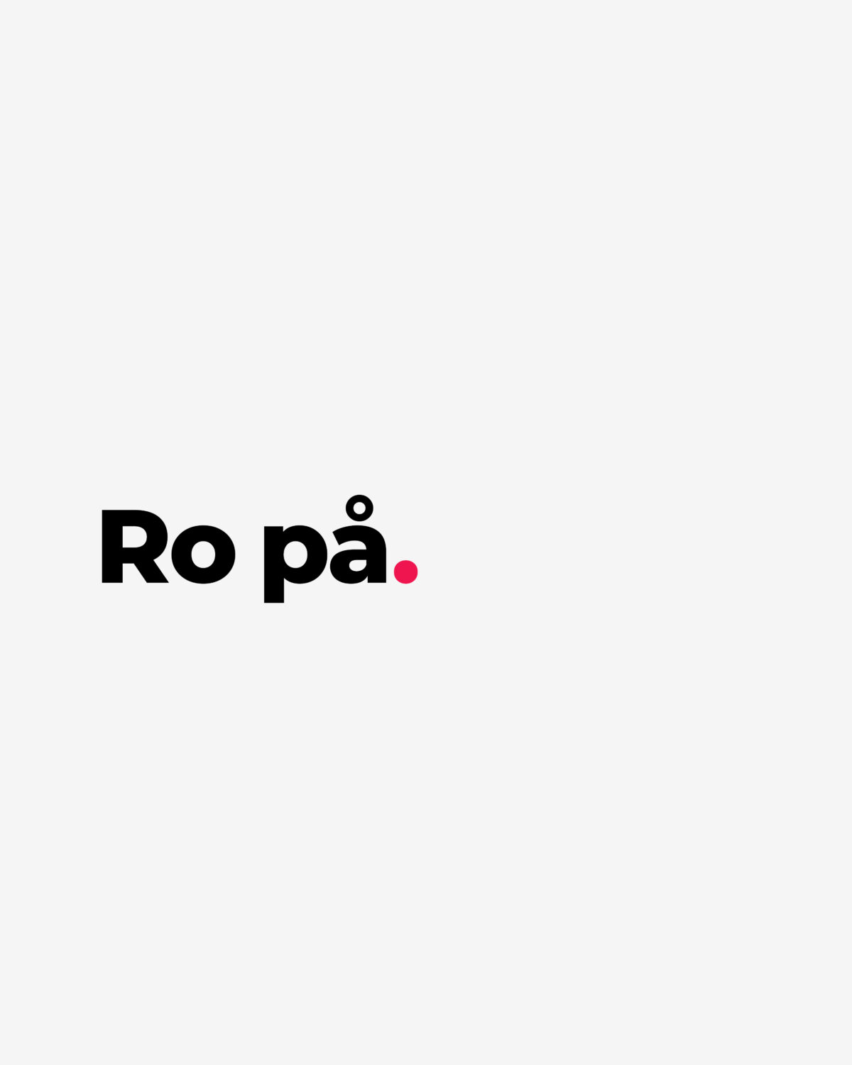 Ro på.