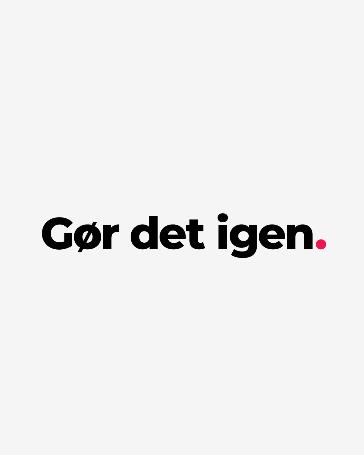 Gør det igen.